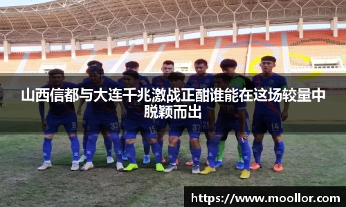 山西信都与大连千兆激战正酣谁能在这场较量中脱颖而出